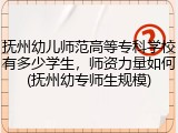 抚州幼儿师范高等专科学校有多少学生，师资力量如何(抚州幼专师生规模)