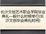 长沙文创艺术职业学院毕业典礼一般什么时候举行(长沙文创毕业典礼时间)