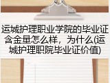 运城护理职业学院的毕业证含金量怎么样，为什么(运城护理职院毕业证价值)