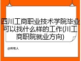 四川工商职业技术学院毕业可以找什么样的工作(川工商职院就业方向)