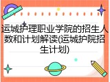 运城护理职业学院的招生人数和计划解读(运城护院招生计划)