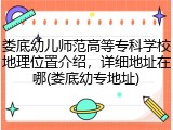 娄底幼儿师范高等专科学校地理位置介绍，详细地址在哪(娄底幼专地址)