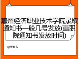 惠州经济职业技术学院录取通知书一般几号发放(惠职院通知书发放时间)