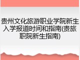 贵州文化旅游职业学院新生入学报道时间和指南(贵旅职院新生指南)