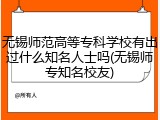 无锡师范高等专科学校有出过什么知名人士吗(无锡师专知名校友)