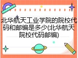 北华航天工业学院的院校代码和邮编是多少(北华航天院校代码邮编)