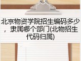北京物资学院招生编码多少，隶属哪个部门(北物招生代码归属)