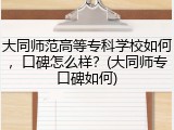 大同师范高等专科学校如何，口碑怎么样？(大同师专口碑如何)