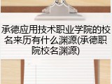 承德应用技术职业学院的校名来历有什么渊源(承德职院校名渊源)