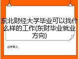东北财经大学毕业可以找什么样的工作(东财毕业就业方向)