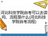 河北科技学院自考可以去读吗，流程是什么(河北科技学院自考流程)