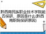黔西南民族职业技术学院能否保研，原因是什么(黔西南职院保研原因)