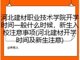 河北建材职业技术学院开学时间一般什么时候，新生入校注意事项(河北建材开学时间及新生注意)