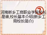 河南新乡工商职业学院校长是谁,校长基本介绍(新乡工商校长简介)