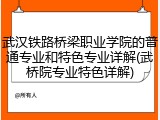 武汉铁路桥梁职业学院的普通专业和特色专业详解(武桥院专业特色详解)