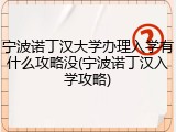 宁波诺丁汉大学办理入学有什么攻略没(宁波诺丁汉入学攻略)