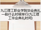 九江理工职业学院毕业典礼一般什么时候举行(九江理工毕业典礼时间)