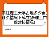 浙江理工大学占地多少亩，什么情况下成立(浙理工亩数建校情况)