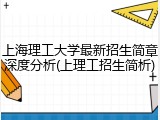 上海理工大学最新招生简章深度分析(上理工招生简析)