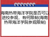 海南热带海洋学院是否可以进校参观，有何限制(海南热带海洋学院参观限制)