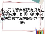 中央司法警官学院有没有在职研究生，如何申请(中央司法警官学院在职研究生申请)