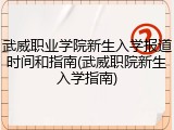武威职业学院新生入学报道时间和指南(武威职院新生入学指南)