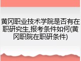黄冈职业技术学院是否有在职研究生,报考条件如何(黄冈职院在职研条件)
