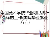 中国美术学院毕业可以找什么样的工作(美院毕业就业方向)