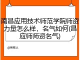 南昌应用技术师范学院师资力量怎么样，名气如何(昌应师师资名气)