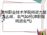 漳州职业技术学院师资力量怎么样，名气如何(漳职院师资名气)
