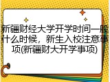 新疆财经大学开学时间一般什么时候，新生入校注意事项(新疆财大开学事项)