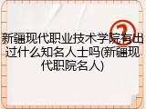 新疆现代职业技术学院有出过什么知名人士吗(新疆现代职院名人)