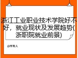 浙江工业职业技术学院好不好，就业现状及发展趋势(浙职院就业前景)