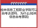 桂林信息工程职业学院可以自考去读吗，为什么(桂林信息自考原因)