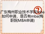 广东梅州职业技术学院mba如何申请，是否有mba(梅职院MBA申请)