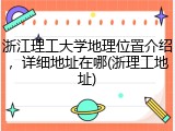 浙江理工大学地理位置介绍，详细地址在哪(浙理工地址)