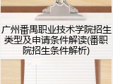 广州番禺职业技术学院招生类型及申请条件解读(番职院招生条件解析)