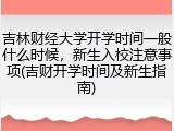 吉林财经大学开学时间一般什么时候，新生入校注意事项(吉财开学时间及新生指南)