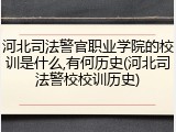 河北司法警官职业学院的校训是什么,有何历史(河北司法警校校训历史)