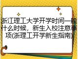 浙江理工大学开学时间一般什么时候，新生入校注意事项(浙理工开学新生指南)