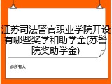 江苏司法警官职业学院开设有哪些奖学和助学金(苏警院奖助学金)