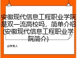 安徽现代信息工程职业学院是双一流高校吗，简单介绍(安徽现代信息工程职业学院简介)