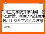 四川工商学院开学时间一般什么时候，新生入校注意事项(川工商开学时间及注意)