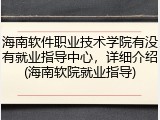 海南软件职业技术学院有没有就业指导中心，详细介绍(海南软院就业指导)