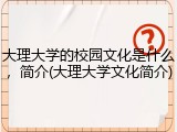 大理大学的校园文化是什么，简介(大理大学文化简介)