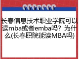 长春信息技术职业学院可以读mba或者emba吗？为什么(长春职院能读MBA吗)