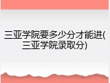 三亚学院要多少分才能进(三亚学院录取分)