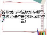 苏州城市学院地址在哪里，学校地理位置(苏州城院位置)