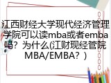 江西财经大学现代经济管理学院可以读mba或者emba吗？为什么(江财现经管院MBA/EMBA？)