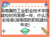 湖南国防工业职业技术学院建校时间是哪一年，什么历史背景(湖南国防职院建校年史)